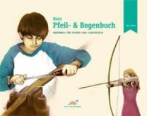 Buch MEIN PFEIL UND BOGENBUCH Bogenbau für Anfänger jeden Alters nicht nur für Kinder